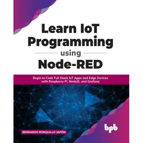 Learn IoT Programming Using Node-RED: Begin to Code Full Stack IoT Apps and Edge Devices with Raspberry Pi, NodeJS, and Grafana - Paperback