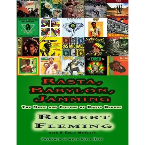 Rasta, Babylon, Jamming: The Music and Culture of Roots Reggae - Paperback