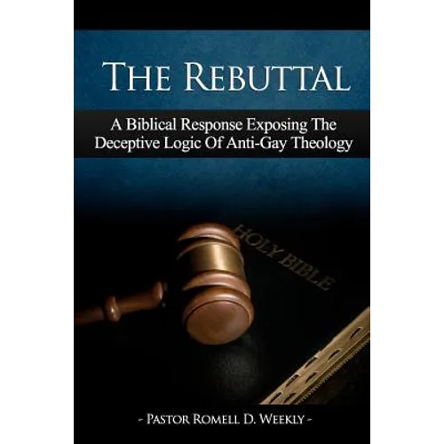 The Rebuttal: A Biblical Response Exposing The Deceptive Logic Of Anti-Gay Theology - Paperback