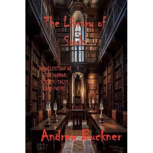 The Library of Souls: A Collection of Ten Horror Scripts, Tales, and Poems - Paperback