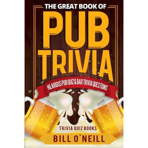 The Great Book of Pub Trivia: Hilarious Pub Quiz & Bar Trivia Questions - Paperback