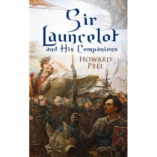 Sir Launcelot and His Companions: Arthurian Legends & Myths of the Greatest Knight of the Round Table - Paperback