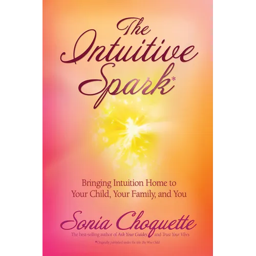 The Intuitive Spark: Bringing Intuition Home to Your Child, Your Family, and You - Paperback