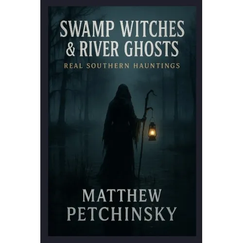 Swamp Witches & River Ghosts: Real Southern Hauntings - Paperback