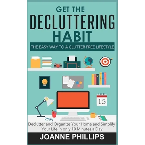 Get The Decluttering Habit: The Easy Way to a Clutter Free Lifestyle - Declutter and Organize Your Home and Simplify Your Life in only 10 Minutes a Da - Paperback