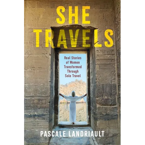 She Travels: Real Stories of Women Transformed Through Solo Travel - Paperback