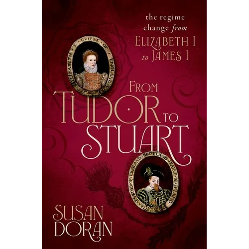 From Tudor to Stuart: The Regime Change from Elizabeth I to James I - Hardcover
