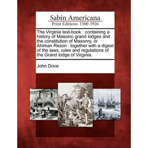 The Virginia Text-Book: Containing a History of Masonic Grand Lodges and the Constitution of Masonry, or Ahiman Rezon: Together with a Digest - Paperback