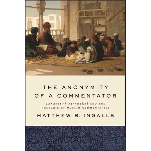 The Anonymity of a Commentator: Zakariyyā al-Anṣārī and the Rhetoric of Muslim Commentaries - Paperback