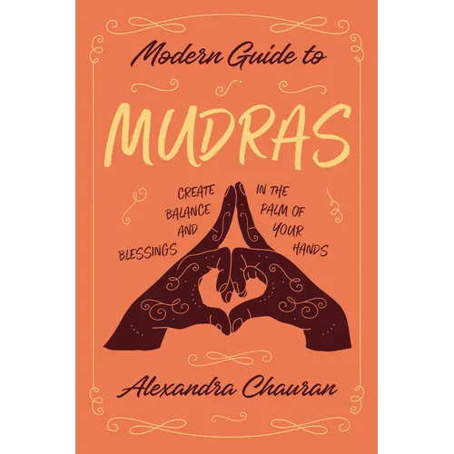 Modern Guide to Mudras: Create Balance and Blessings in the Palm of Your Hands - Paperback