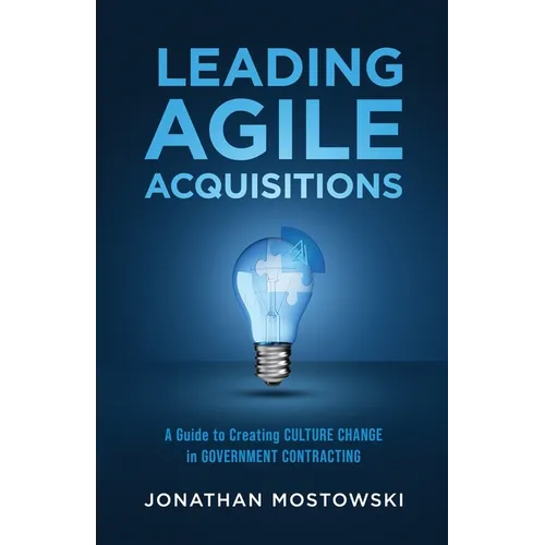 Leading Agile Acquisitions: A Guide to Creating Culture Change in Government Contracting - Paperback