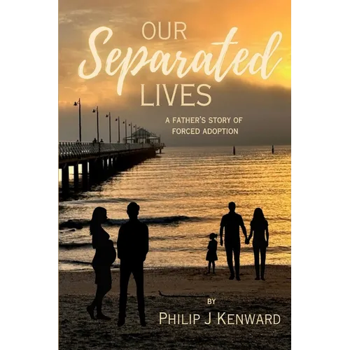 Our Separated Lives: A Father's Story of Forced Adoption - Paperback