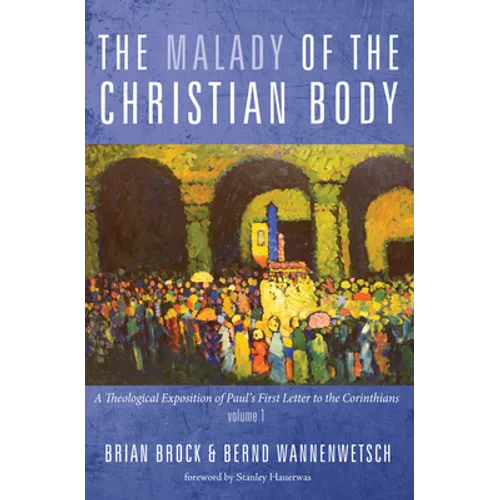 The Malady of the Christian Body: A Theological Exposition of Paul's First Letter to the Corinthians, Volume 1 - Paperback