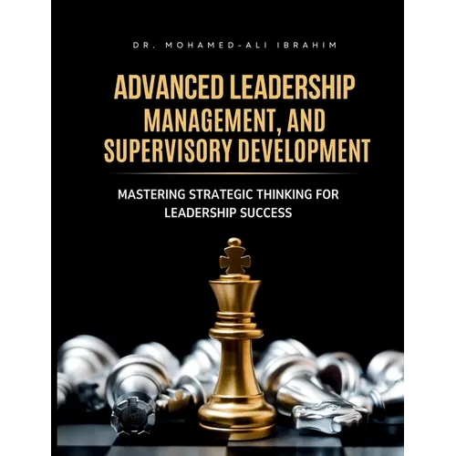 Advanced Leadership, Management, and Supervisory Development: Mastering Strategic Thinking for Leadership Success - Paperback