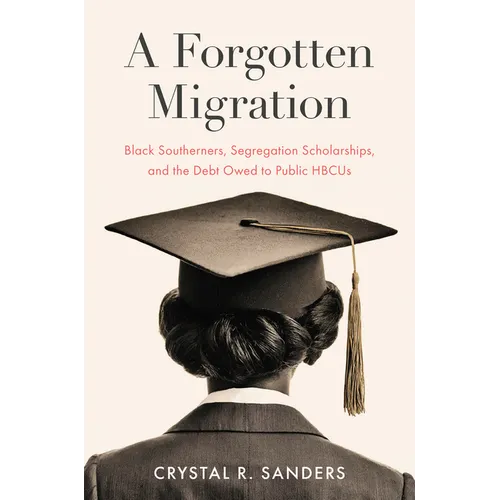 A Forgotten Migration: Black Southerners, Segregation Scholarships, and the Debt Owed to Public Hbcus - Paperback