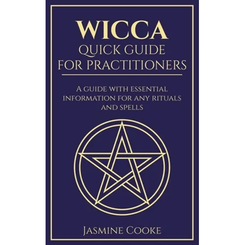 Wicca - Quick Guide for Practitioners: A Guide with Essential Information for Any Rituals and Spells - Paperback
