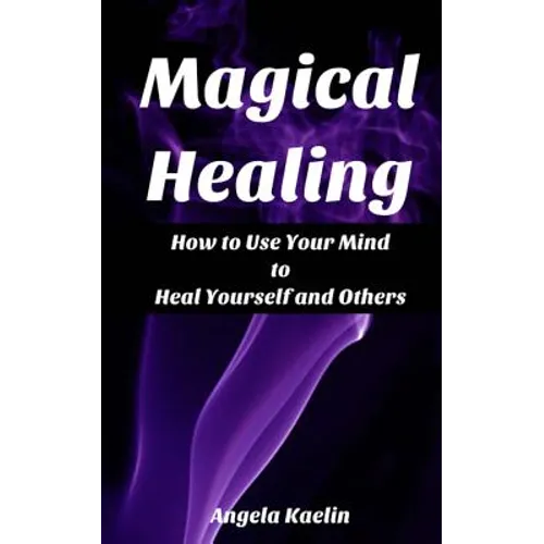 Magical Healing: How to Use Your Mind to Heal Yourself and Others - Paperback