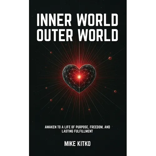 Inner World, Outer World: Awaken to a Life of Purpose, Freedom, and Lasting Fulfillment - Paperback