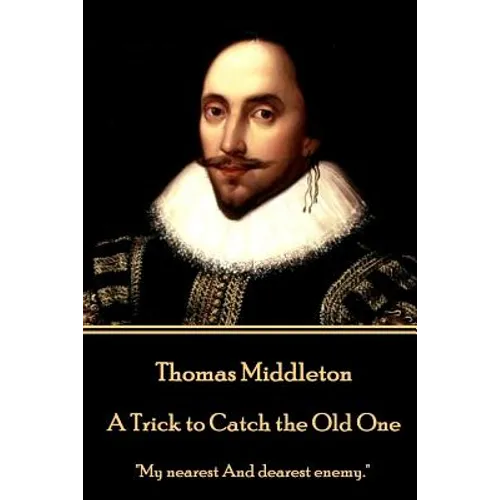 Thomas Middleton - A Trick to Catch the Old One: "My nearest And dearest enemy." - Paperback