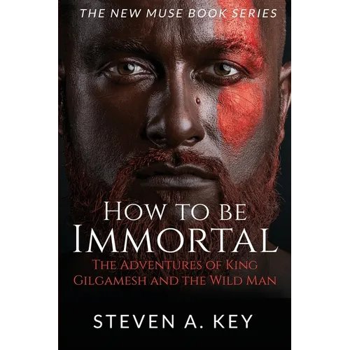 How to Be Immortal: The Adventures of King Gilgamesh and the Wild Man - Paperback