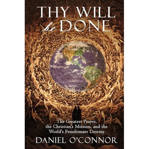 Thy Will Be Done: The Greatest Prayer, the Christian's Mission, and the World's Penultimate Destiny - Paperback