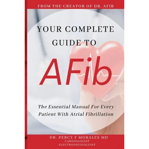Your Complete Guide To AFib: The Essential Manual For Every Patient With Atrial Fibrillation - Paperback