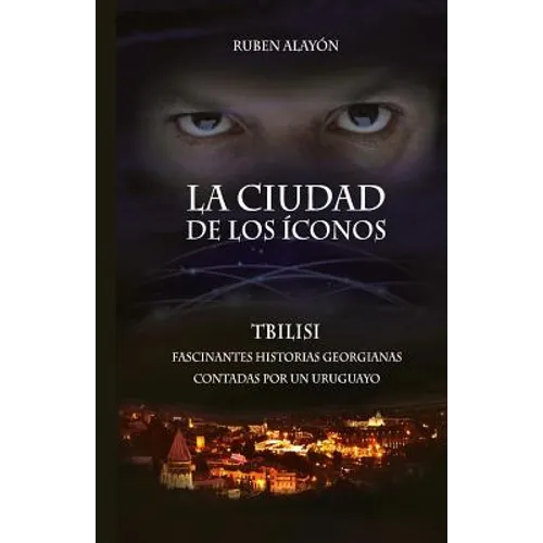 La Ciudad de Los Iconos: Fascinantes historias georgianas contadas por un uruguayo - Paperback