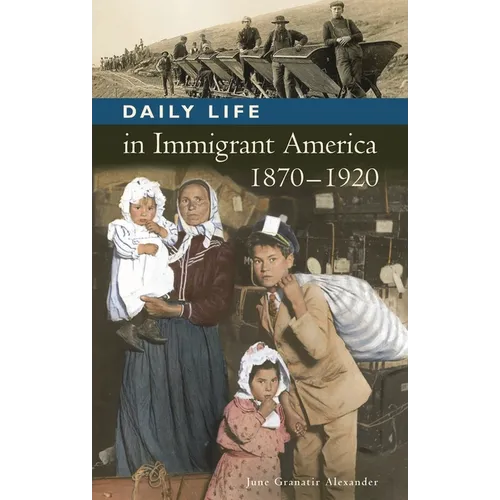 Daily Life in Immigrant America, 1870-1920 - Hardcover