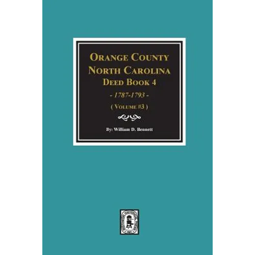 Orange County, North Carolina Deed Book 4, 1787-1793, Abstracts of. (Volume #3) - Paperback