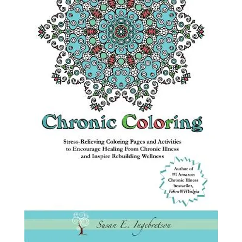 Chronic Coloring: Stress-Relieving Coloring Pages and Activities to Encourage Healing from Chronic Illness and Inspire Rebuilding Wellne - Paperback