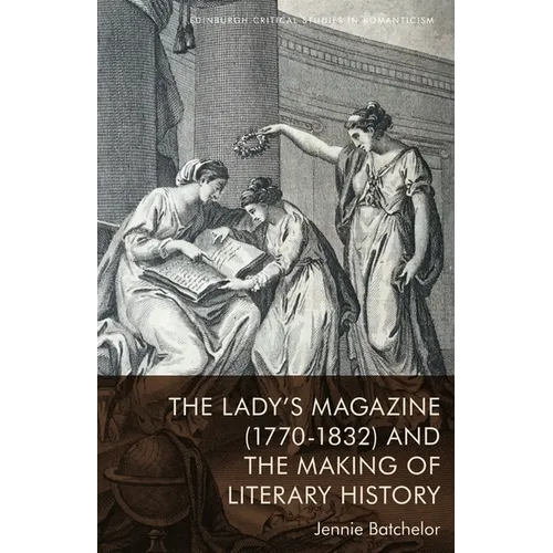 The Lady's Magazine (1770-1832) and the Making of Literary History - Paperback