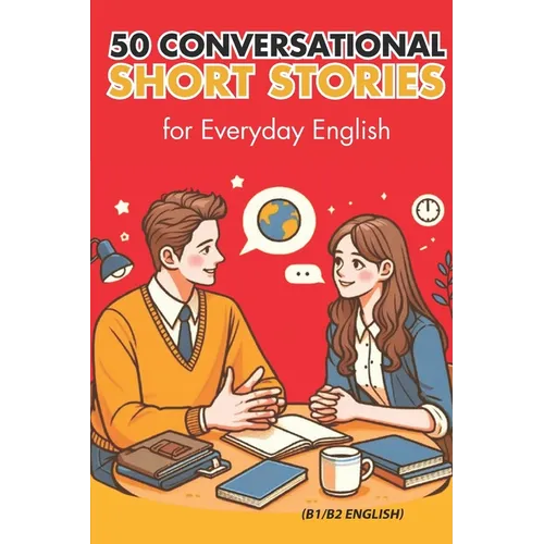 50 Conversational Short Stories for Everyday English (B1/B2 English): Master Everyday English: 50 Engaging Conversational Short Stories for B1/B2 Lear - Paperback