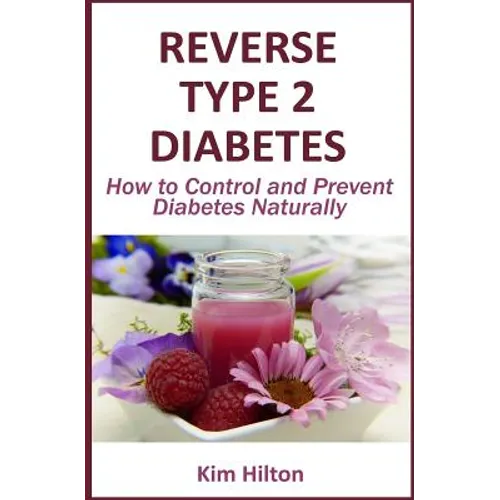 Reverse Type 2 Diabetes: How to Control and Prevent Diabetes Naturally - Paperback