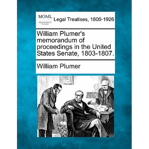 William Plumer's memorandum of proceedings in the United States Senate, 1803-1807. - Paperback