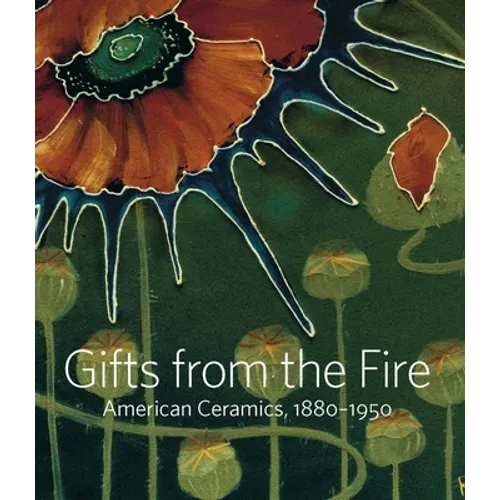 Gifts from the Fire: American Ceramics, 1880-1950: From the Collection of Martin Eidelberg - Hardcover