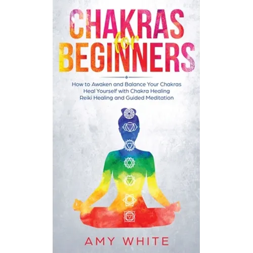 Chakras: For Beginners - How to Awaken and Balance Your Chakras and Heal Yourself with Chakra Healing, Reiki Healing and Guided Meditation (Empath, Th - Hardcover