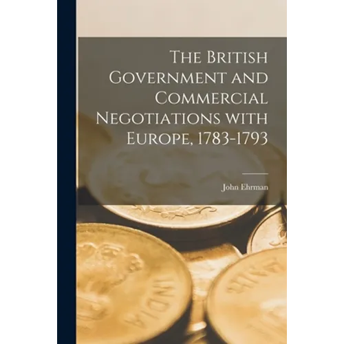 The British Government and Commercial Negotiations With Europe, 1783-1793 - Paperback
