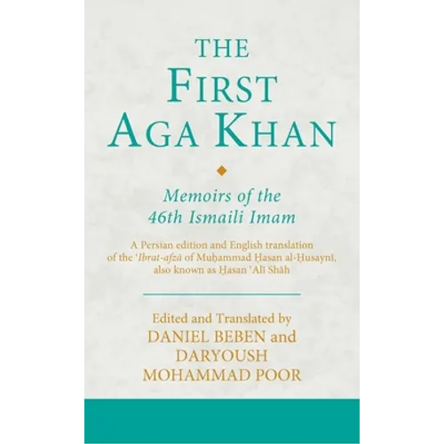 The First Aga Khan: Memoirs of the 46th Ismaili Imam: A Persian Edition and English Translation of the 'Ibrat-Afza of Muhammad Hasan Al-Husayni Also K - Hardcover