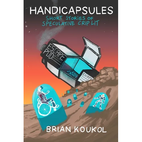 Handicapsules: Short Stories of Speculative Crip Lit - Paperback
