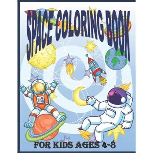 Space Coloring Book for Kids Ages 4 - 8: Fantastic Outer Space Coloring Pages For Kids 4 - 8 with Planets, Astronauts, Space Ships, Rockets And The So - Paperback