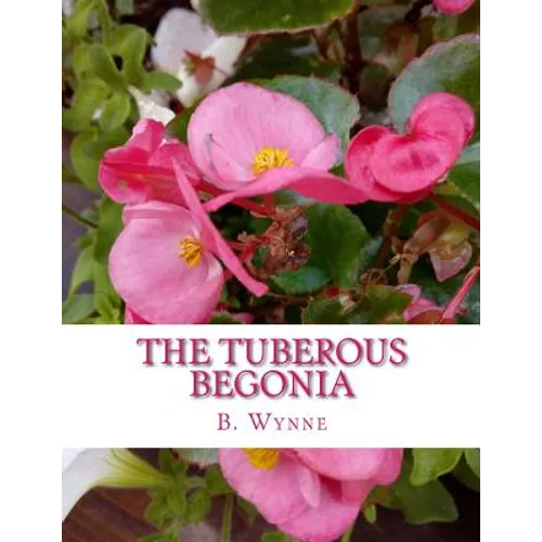 The Tuberous Begonia: Its History and Cultivation - Paperback