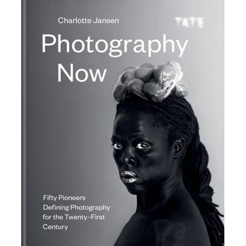 Photography Now: Fifty Pioneers Defining Photography for the Twenty-First Century - Hardcover