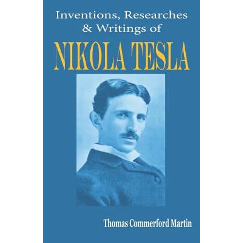 Nikola Tesla: His Inventions, Researches and Writings - Paperback