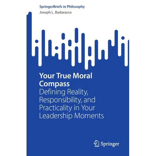Your True Moral Compass: Defining Reality, Responsibility, and Practicality in Your Leadership Moments - Paperback