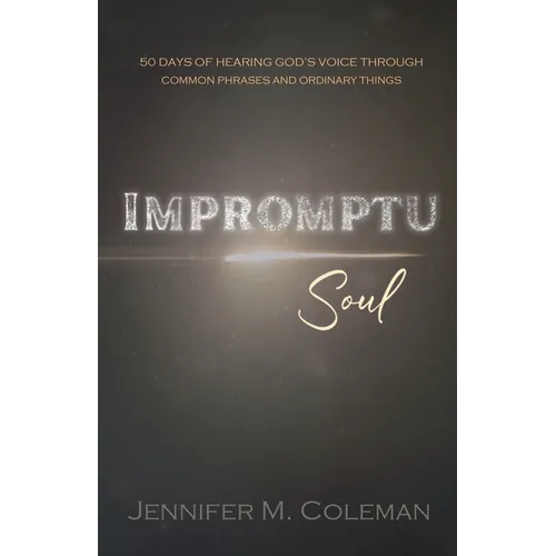Impromptu Soul: 50 Days of Hearing God's Voice Through Common Phrases and Ordinary Things - Paperback