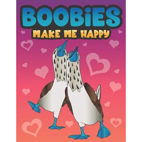 Boobies Make Me Happy: Funny Blue Footed Booby Bird Coloring Book for Adults with Funny Quotes an LOL Gag Gift for Couples and Animal Lovers with a Di - Paperback