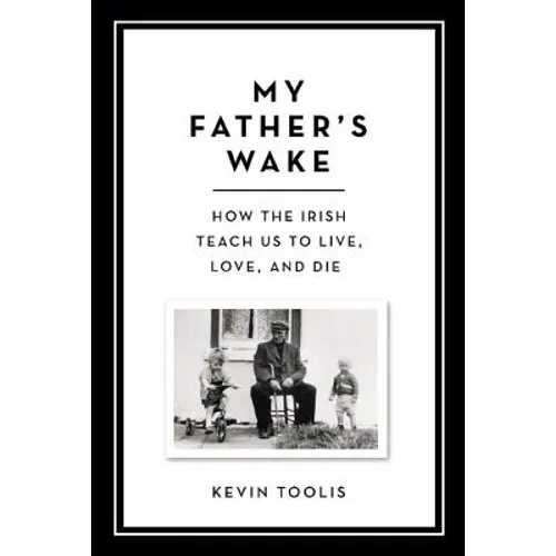My Father's Wake: How the Irish Teach Us to Live, Love, and Die - Hardcover