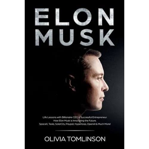 Elon Musk: Life Lessons with Billionaire CEO & Successful Entrepreneur. How Elon Musk is Innovating the Future - Paperback
