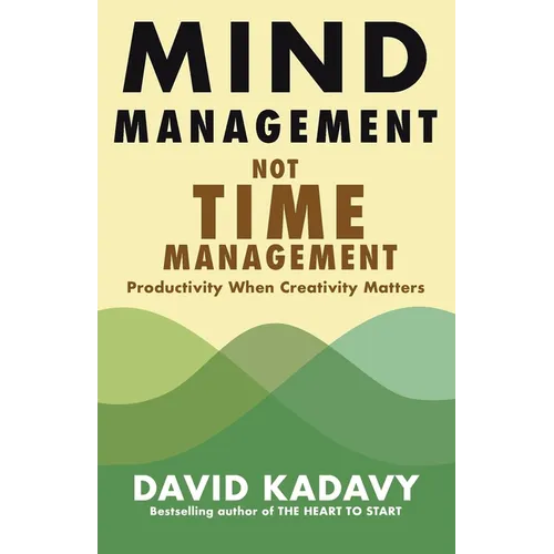 Mind Management, Not Time Management: Productivity When Creativity Matters - Paperback