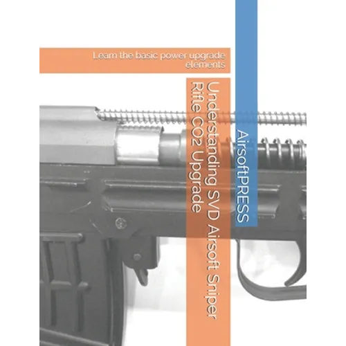 Understanding SVD Airsoft Sniper Rifle CO2 Upgrade: Learn the basic power upgrade elements - Paperback